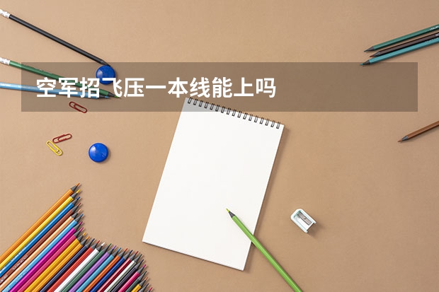 空军招飞压一本线能上吗