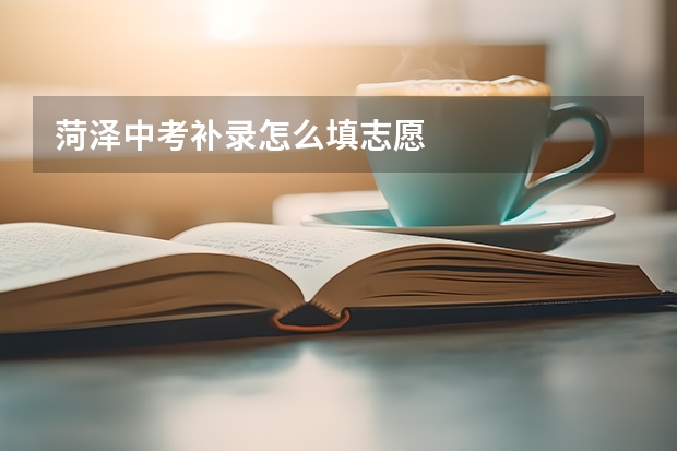 菏泽中考补录怎么填志愿