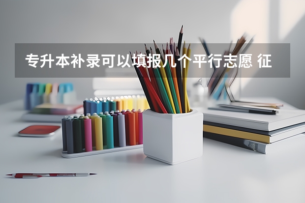 专升本补录可以填报几个平行志愿 征集志愿能填几个学校