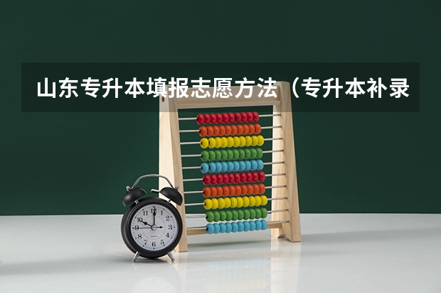 山东专升本填报志愿方法（专升本补录可以填报几个平行志愿）