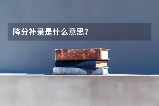 降分补录是什么意思？
