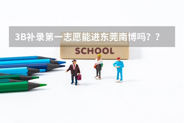 3B补录第一志愿能进东莞南博吗？？300分