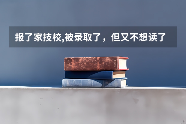 报了家技校,被录取了,但又不想读了,还能补录3B吗