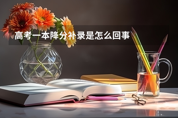 高考一本降分补录是怎么回事