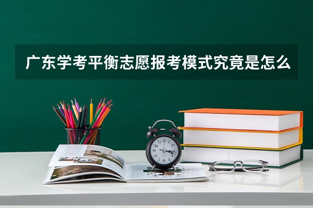 广东学考平衡志愿报考模式究竟是怎么样的，求详细解释
