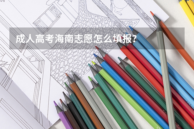 成人高考海南志愿怎么填报？