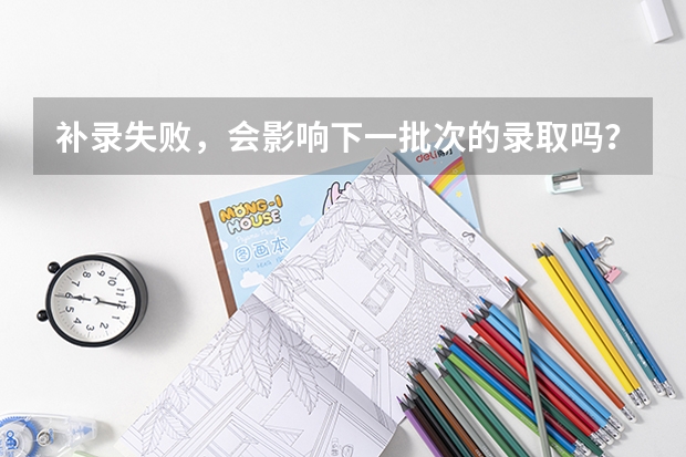 补录失败，会影响下一批次的录取吗？