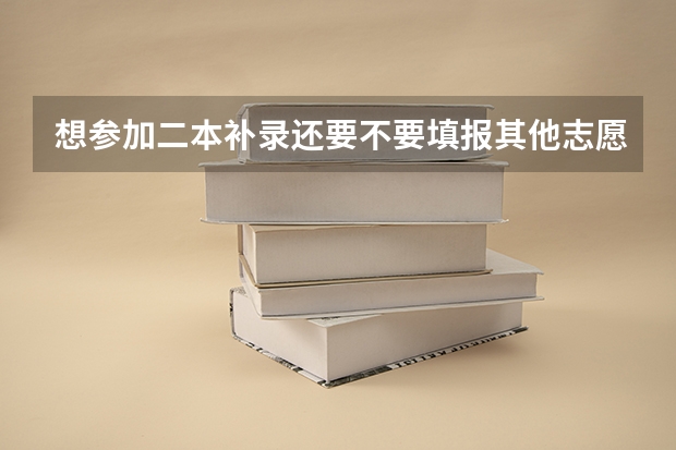 想参加二本补录还要不要填报其他志愿呢？会不会和三本填报志愿的时间发生冲突？
