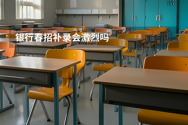 银行春招补录会激烈吗
