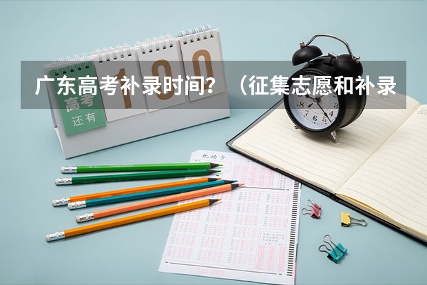 广东高考补录时间？（征集志愿和补录的区别）