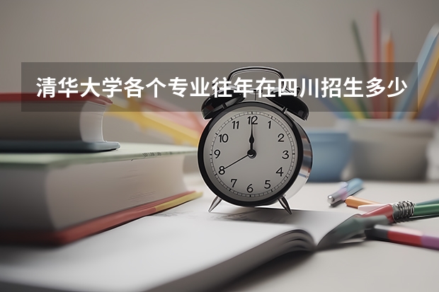清华大学各个专业往年在四川招生多少人