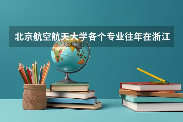 北京航空航天大学各个专业往年在浙江招生多少人