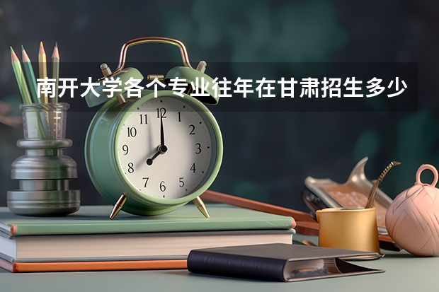 南开大学各个专业往年在甘肃招生多少人