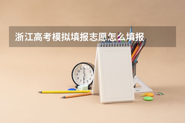 浙江高考模拟填报志愿怎么填报