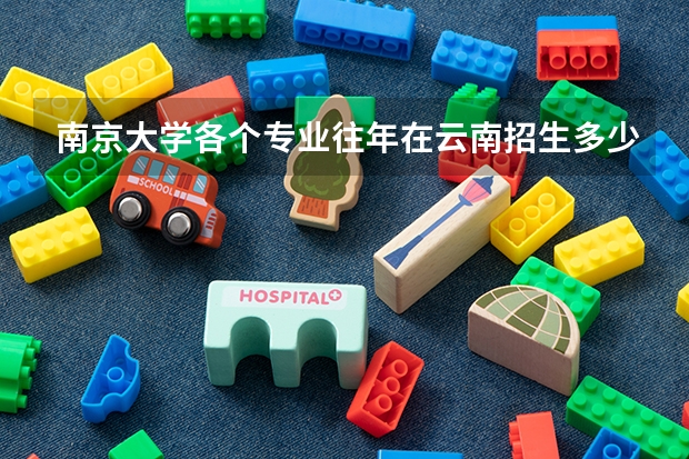 南京大学各个专业往年在云南招生多少人
