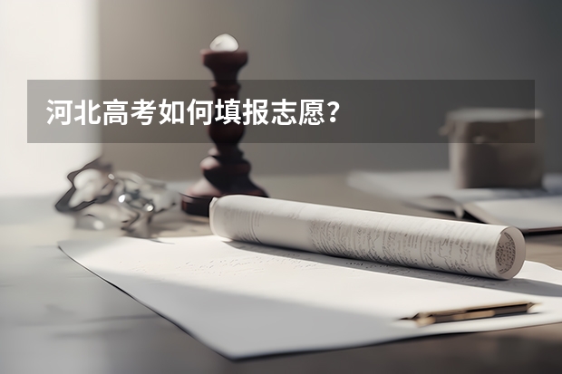 河北高考如何填报志愿？