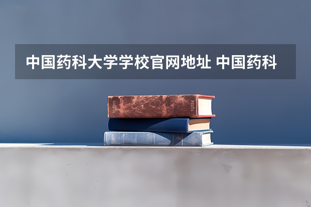 中国药科大学学校官网地址 中国药科大学简介