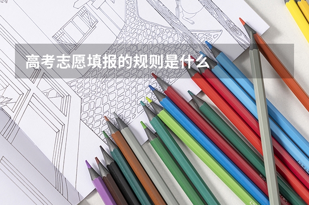 高考志愿填报的规则是什么