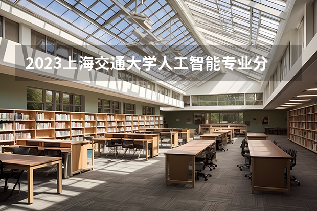 2023上海交通大学人工智能专业分数线是多少(近三年分数线一览)