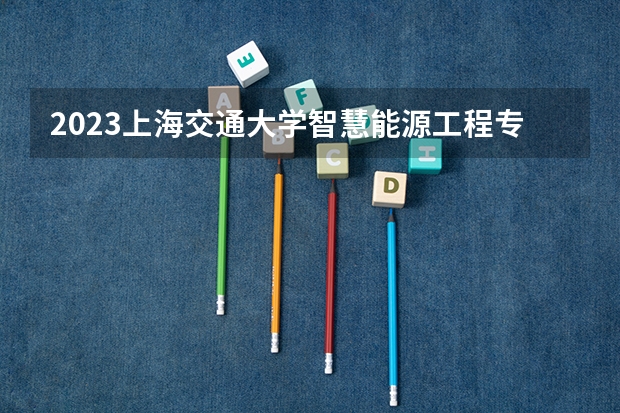2023上海交通大学智慧能源工程专业分数线是多少(近三年分数线一览)