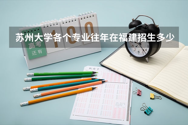 苏州大学各个专业往年在福建招生多少人