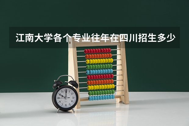 江南大学各个专业往年在四川招生多少人