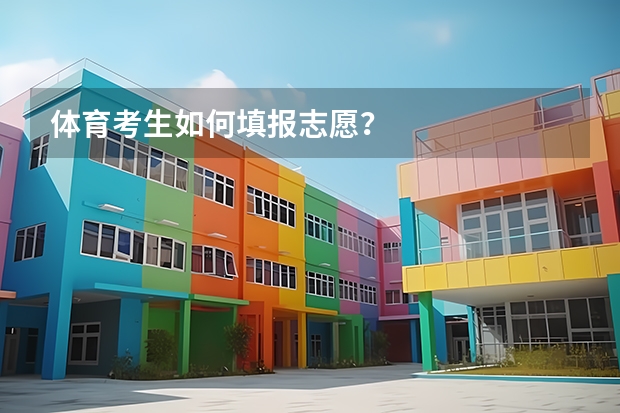 体育考生如何填报志愿？
