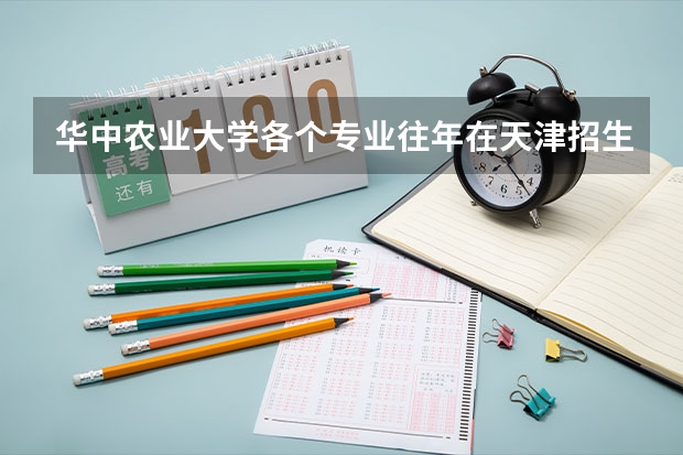 华中农业大学各个专业往年在天津招生多少人