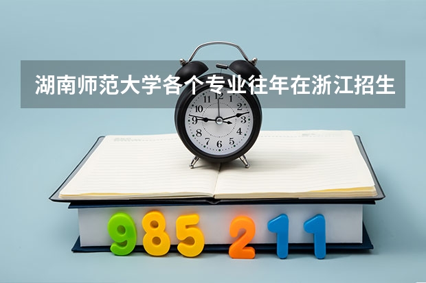 湖南师范大学各个专业往年在浙江招生多少人