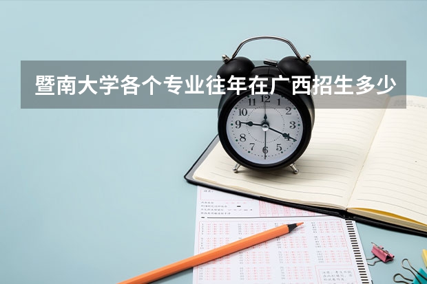 暨南大学各个专业往年在广西招生多少人