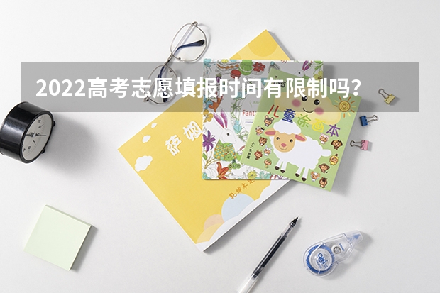 2022高考志愿填报时间有限制吗？