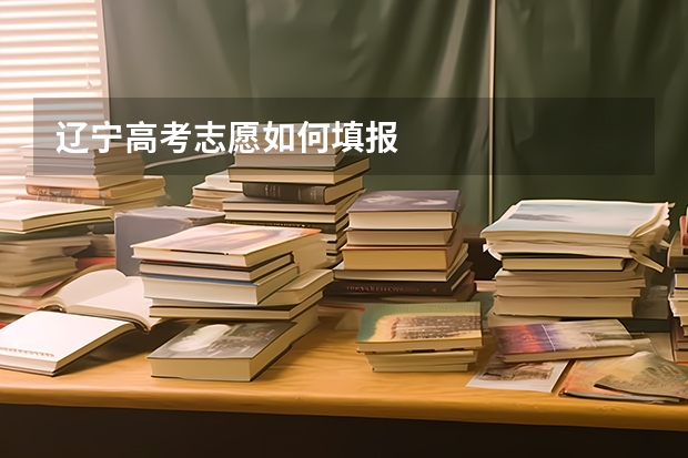 辽宁高考志愿如何填报
