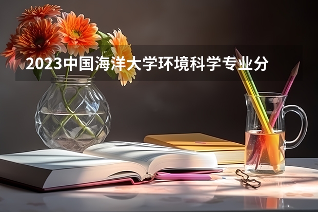 2023中国海洋大学环境科学专业分数线是多少(近三年分数线一览)
