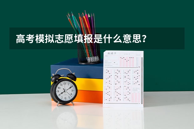 高考模拟志愿填报是什么意思?