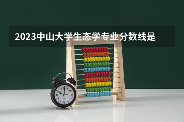 2023中山大学生态学专业分数线是多少(近三年分数线一览)