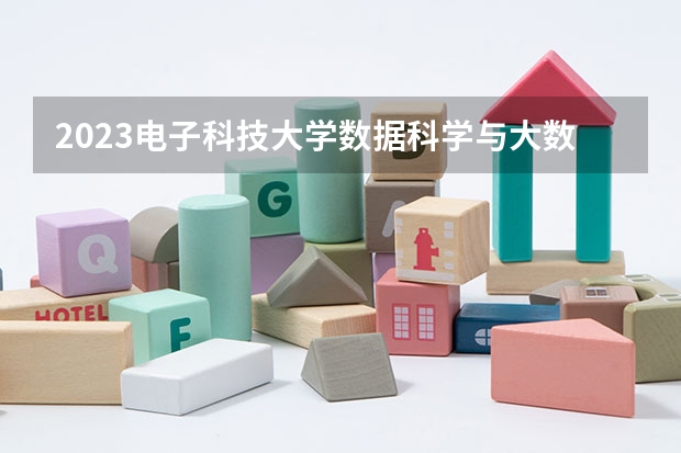 2023电子科技大学数据科学与大数据技术专业分数线是多少(近三年分数线一览)