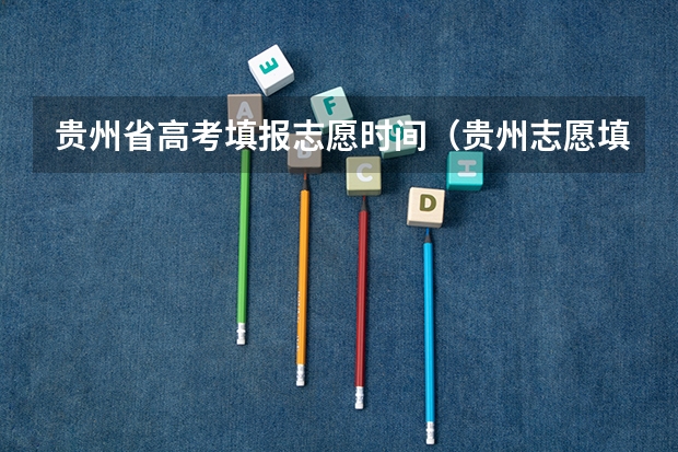 贵州省高考填报志愿时间（贵州志愿填报规则）