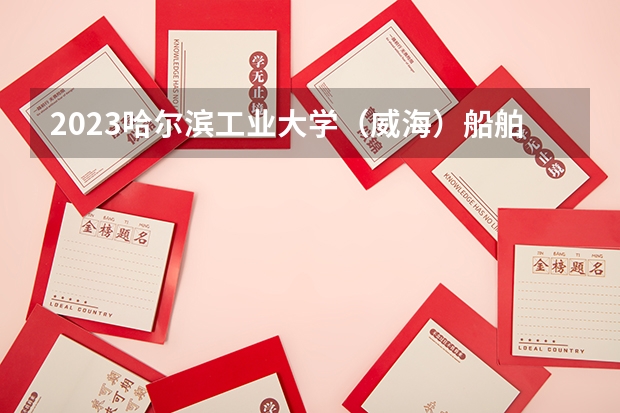 2023哈尔滨工业大学（威海）船舶与海洋工程专业分数线是多少(近三年分数线一览)