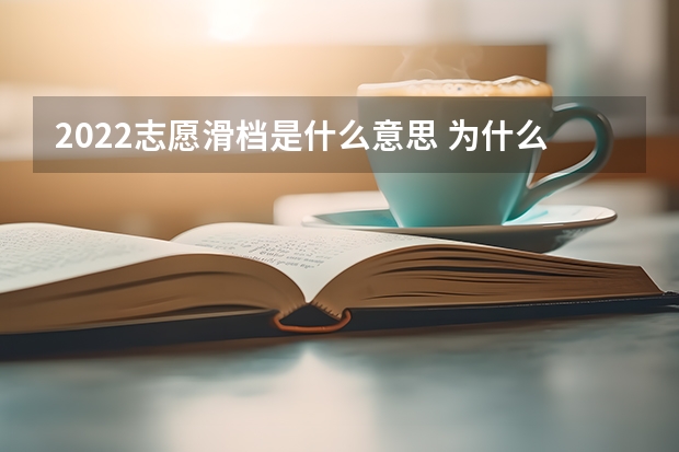 2022志愿滑档是什么意思 为什么会滑档