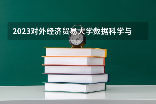 2023对外经济贸易大学数据科学与大数据技术专业分数线是多少(近三年分数线一览)