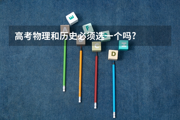 高考物理和历史必须选一个吗?
