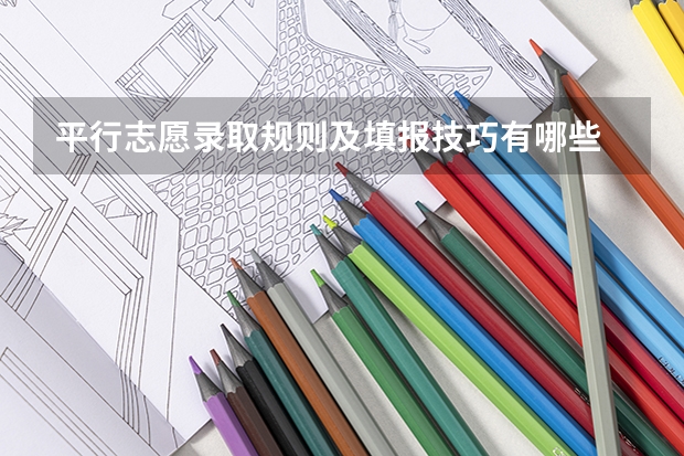 平行志愿录取规则及填报技巧有哪些
