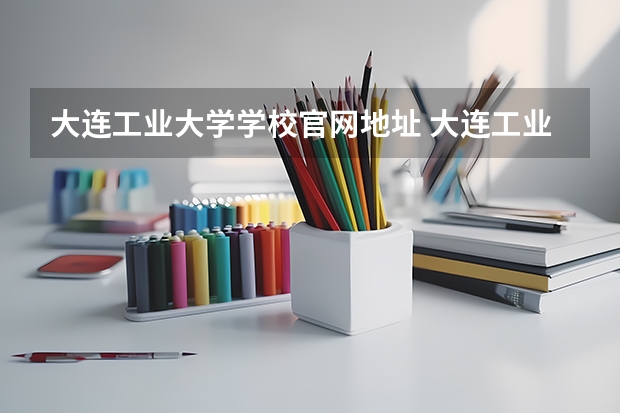 大连工业大学学校官网地址 大连工业大学简介
