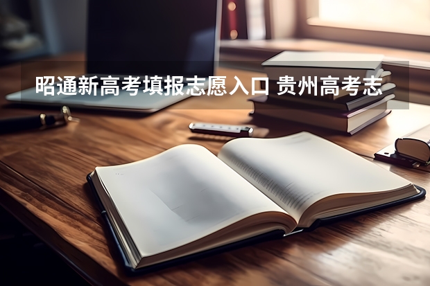 昭通新高考填报志愿入口 贵州高考志愿填报系统入口网址 附填报网站系统教程