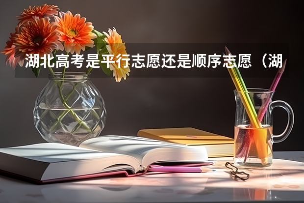 湖北高考是平行志愿还是顺序志愿（湖北省提前批是平行志愿还是顺序志愿）