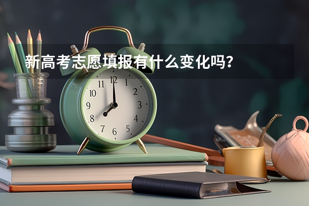 新高考志愿填报有什么变化吗？