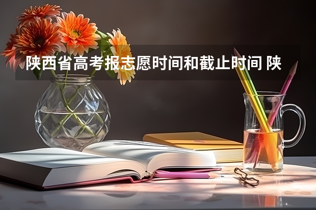 陕西省高考报志愿时间和截止时间 陕西高考报志愿流程