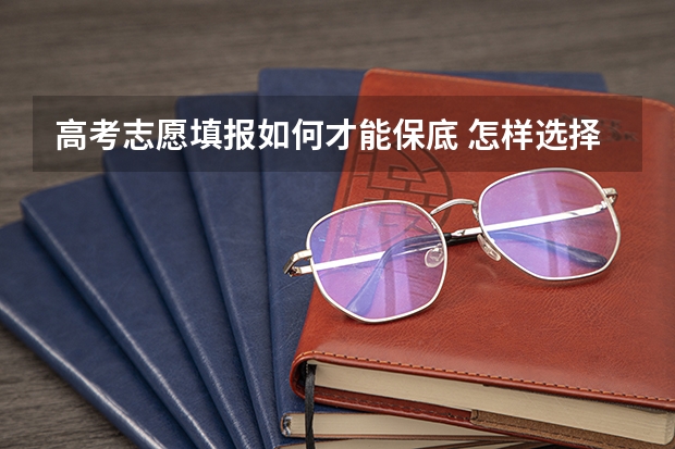 高考志愿填报如何才能保底 怎样选择专业