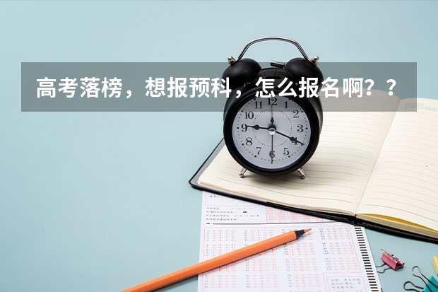 高考落榜，想报预科，怎么报名啊？？？