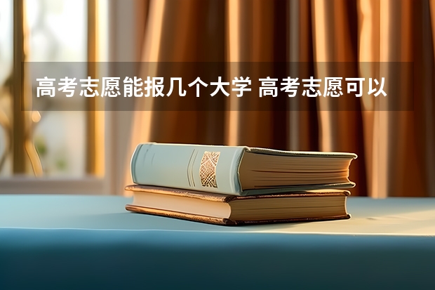 高考志愿能报几个大学 高考志愿可以填几个？
